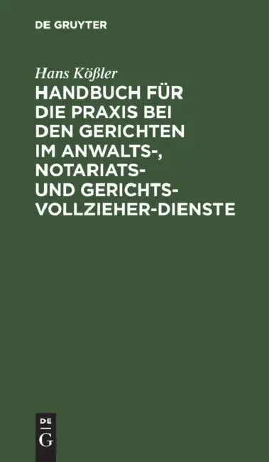 Handbuch Für Die PRAXIS Bei Den Gerichten Im Anwalts-, Notariats- Und Gerichtsvollzieher-Dienste: In Praktischen Fällen Unter Festsetzung Bestimmter N by Hans Kößler