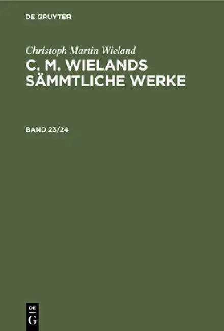 Christoph Martin Wieland: C. M. Wielands Sämmtliche Werke. Band 23/24 by Christoph Martin Wieland