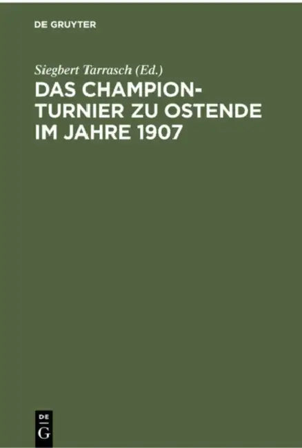 Das Champion-Turnier Zu Ostende Im Jahre 1907: Sammlung Sämtlicher Partien Mit Ausführlichen Anmerkungen. Mit Genehmigung Des Turnier-Komitees by Siegbert Tarrasch