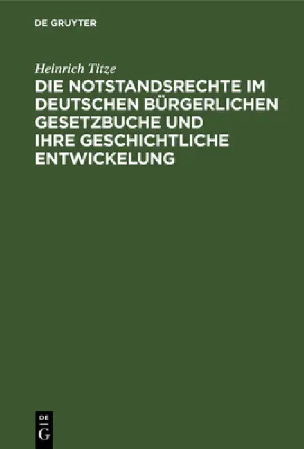 Die Notstandsrechte Im Deutschen Bürgerlichen Gesetzbuche Und Ihre Geschichtliche Entwickelung: Inaugural-Dissertation by Heinrich Titze