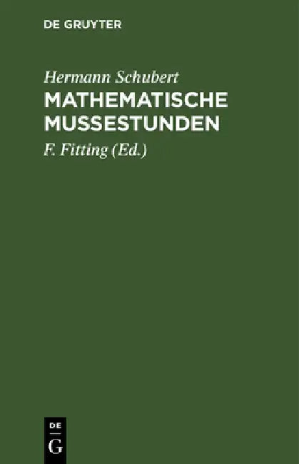 Mathematische Mußestunden: Eine Sammlung Von Geduldspielen, Kunststücken Und Unterhaltungsaufgaben Mathematischer Natur by Hermann Schubert, F. Fitting