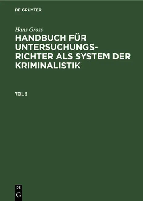 Hans Gross: Handbuch Für Untersuchungsrichter ALS System Der Kriminalistik. Teil 2 by Hans Gross