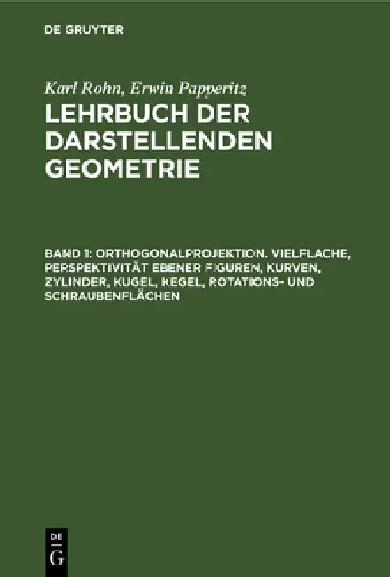 Orthogonalprojektion. Vielflache, Perspektivität Ebener Figuren, Kurven, Zylinder, Kugel, Kegel, Rotations- Und Schraubenflächen by Karl Rohn, Erwin Papperitz