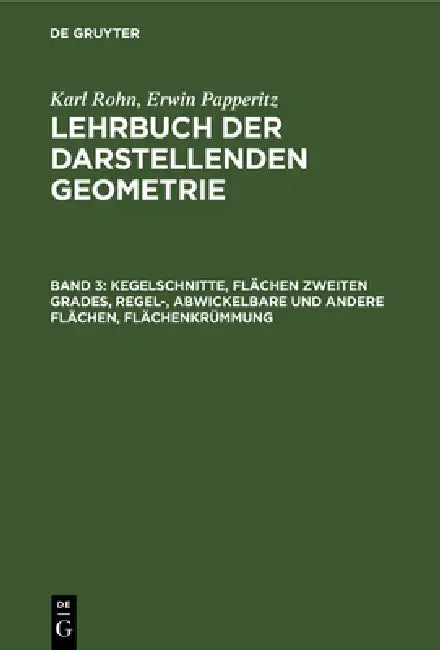 Kegelschnitte, Flächen Zweiten Grades, Regel-, Abwickelbare Und Andere Flächen, Flächenkrümmung by Karl Rohn, Erwin Papperitz