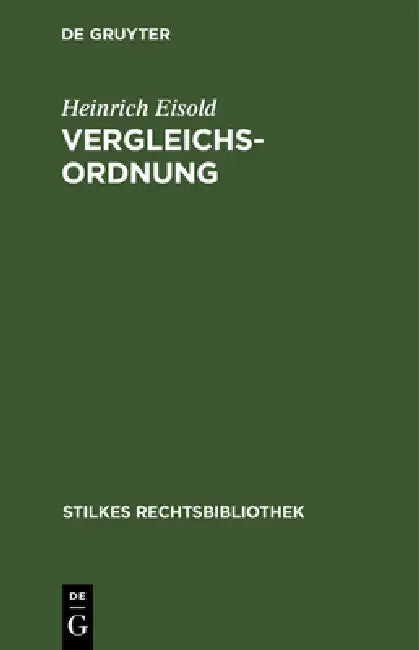 Vergleichs-Ordnung: Gesetz Über Den Vergleich Zur Abwendung Des Konkurses Vom 5. Juli 1927 Unter Berücksichtigung Des Gesetzes Über Die Pflicht Zum An by Heinrich Eisold