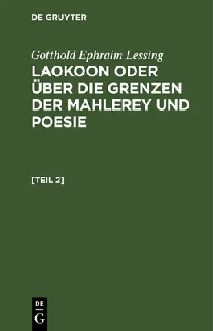 Gotthold Ephraim Lessing: Laokoon Oder Über Die Grenzen Der Mahlerey Und Poesie. [Teil 2] by Gotthold Ephraim Lessing
