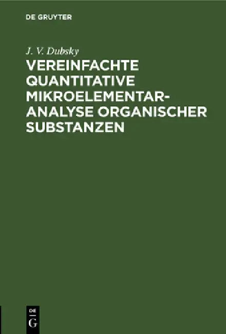 Vereinfachte Quantitative Mikroelementaranalyse Organischer Substanzen by J. V. Dubsky