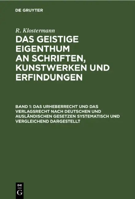 Das Urheberrecht Und Das Verlagsrecht Nach Deutschen Und Ausländischen Gesetzen Systematisch Und Vergleichend Dargestellt: Nebst Einem Anhange: Das Ur by R. Klostermann