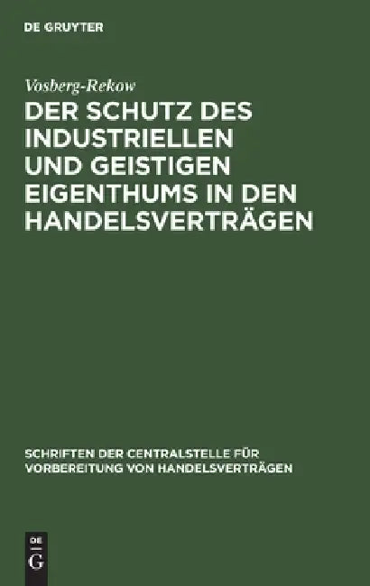 Der Schutz Des Industriellen Und Geistigen Eigenthums in Den Handelsverträgen by Vosberg-Rekow