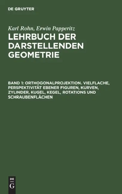 Orthogonalprojektion. Vielflache, Perspektivität Ebener Figuren, Kurven, Zylinder, Kugel, Kegel, Rotations Und Schraubenflächen by Karl Rohn, Erwin Papperitz