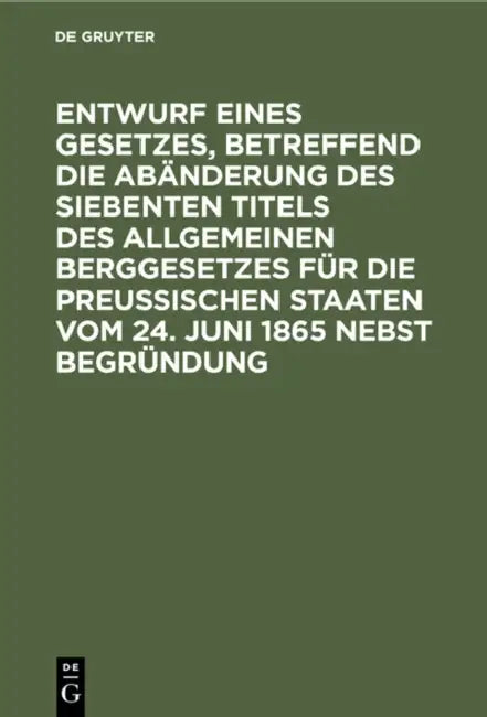 Entwurf Eines Gesetzes, Betreffend Die Abänderung Des Siebenten Titels Des Allgemeinen Berggesetzes Für Die Preußischen Staaten Vom 24. Juni 1865 Nebs by No Contributor