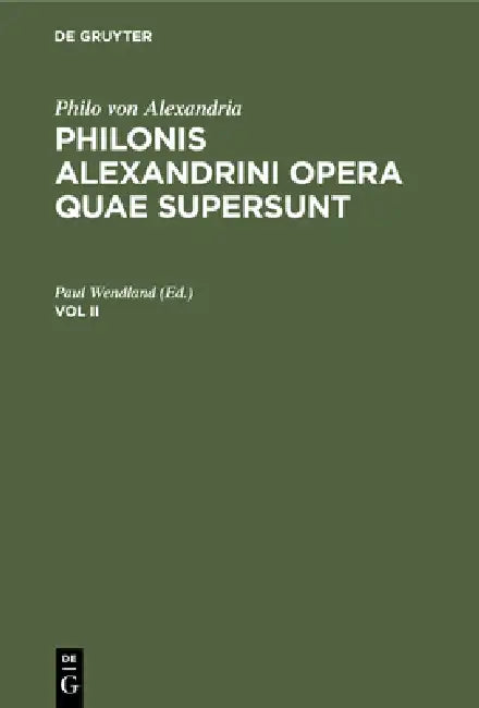 Philo Von Alexandria: Philonis Alexandrini Opera Quae Supersunt. Vol II by Paul Wendland