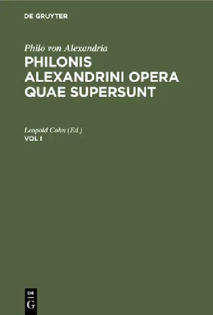 Philo Von Alexandria: Philonis Alexandrini Opera Quae Supersunt. Vol I by Leopold Cohn