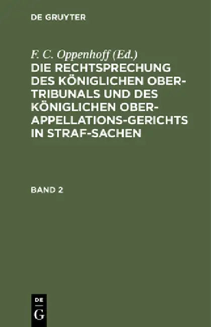 Die Rechtsprechung Des Königlichen Ober-Tribunals Und Des Königlichen Ober-Appellations-Gerichts in Straf-Sachen. Band 2 by F. C. Oppenhoff