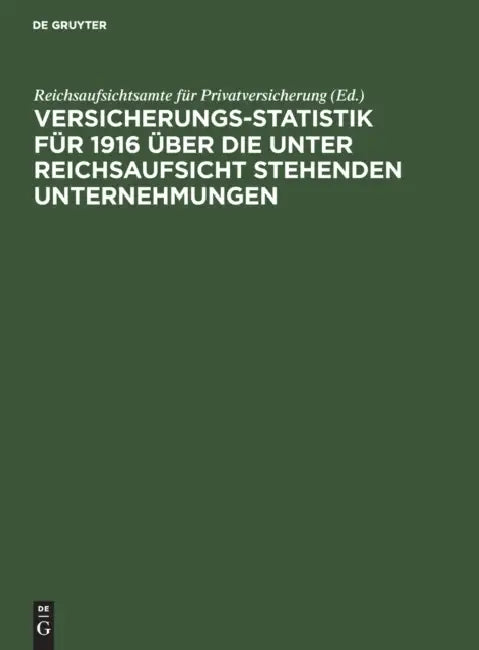 Versicherungs-Statistik Für 1916 Über Die Unter Reichsaufsicht Stehenden Unternehmungen by Reichsaufsichtsamte Für Privatversicheru