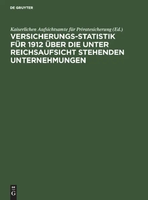 Versicherungs-Statistik Für 1912 Über Die Unter Reichsaufsicht Stehenden Unternehmungen by Kaiserlichen Aufsichtsamte Für Privatesi