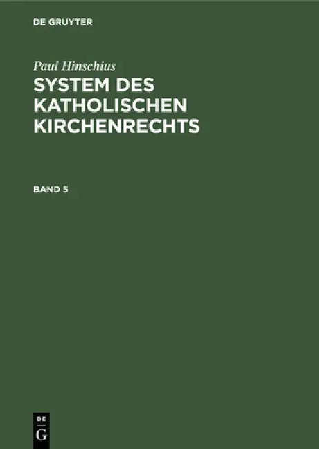 Paul Hinschius: System Des Katholischen Kirchenrechts. Band 5 by Paul Hinschius