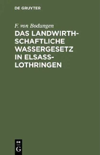Das Landwirthschaftliche Wassergesetz in Elsass-Lothringen by F. Von Bodungen
