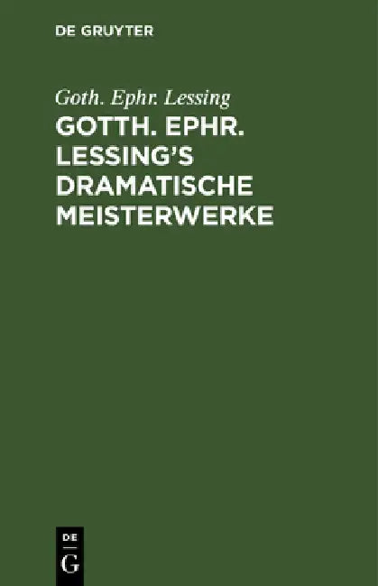 Gotth. Ephr. Lessing's Dramatische Meisterwerke by Goth Ephr Lessing