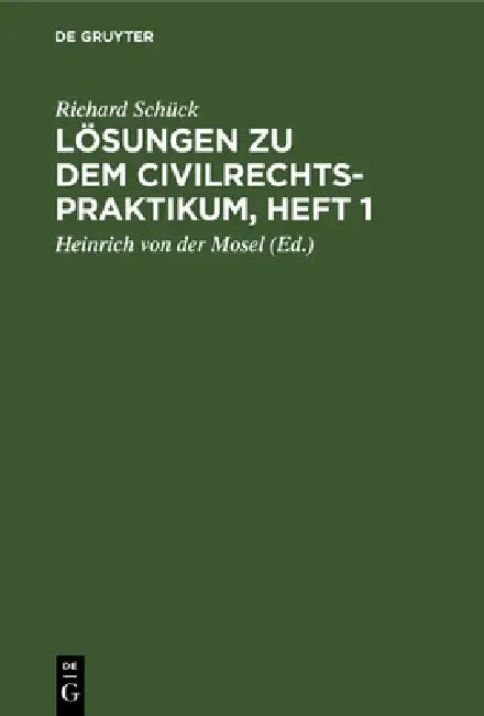 Lösungen Zu Dem Civilrechtspraktikum, Heft 1: Zum Selbststudium Und Zum Lehrgebrauch. Nach Dem Bürgerlichen Gesetzbuch Bearbeitet, Für Studierende Und by Richard Schück, Heinrich Von Der Mosel