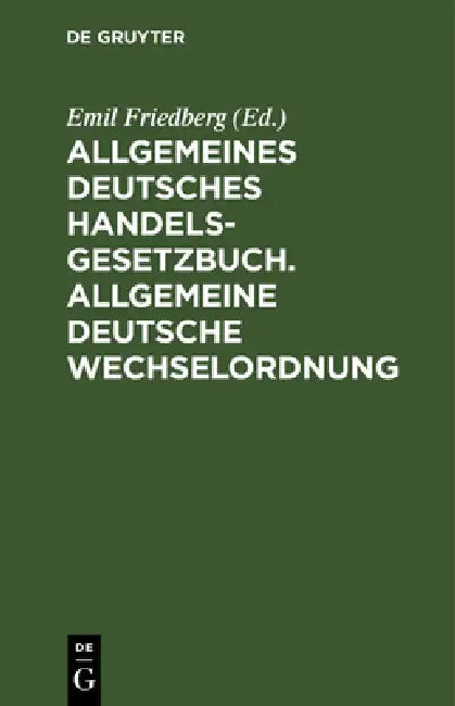 Allgemeines Deutsches Handelsgesetzbuch. Allgemeine Deutsche Wechselordnung by Emil Friedberg