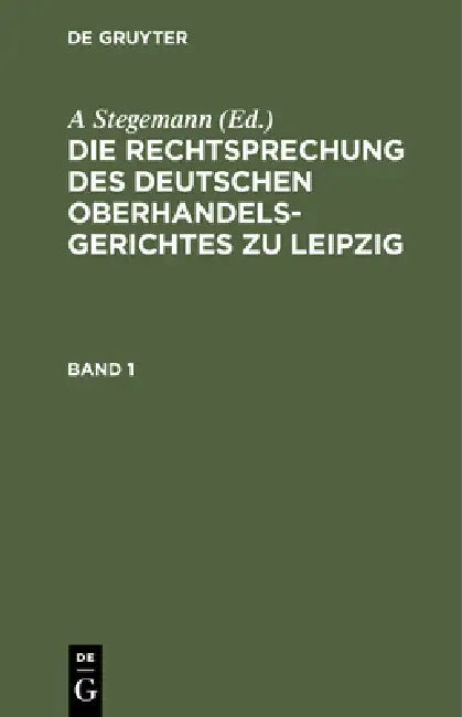 Die Rechtsprechung Des Deutschen Oberhandelsgerichtes Zu Leipzig. Band 1 by A. Stegemann