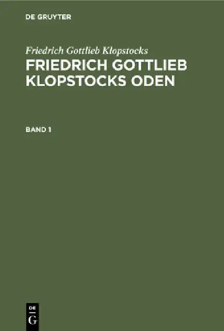 Friedrich Gottlieb Klopstocks: Friedrich Gottlieb Klopstocks Oden. Band 1 by Franz Muncker, Pavel Jaro, Friedrich Gottlieb Klopstocks