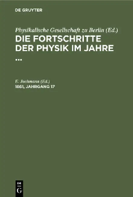 Die Fortschritte Der Physik Im Jahre .... 1861, Jahrgang 17 by E. Jochmann