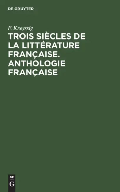 Trois Siècles de la Littérature Française. Anthologie Française by F. Kreyssig