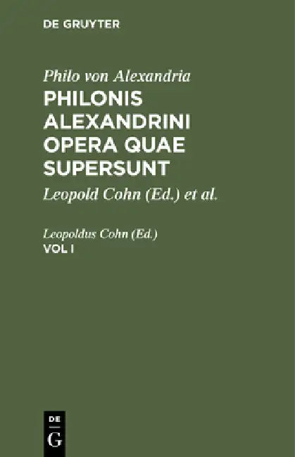 Philo Von Alexandria: Philonis Alexandrini Opera Quae Supersunt. Vol I by Leopoldus Cohn