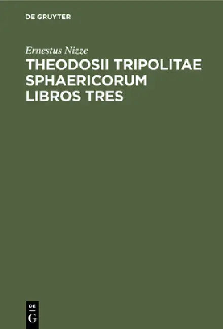 Theodosii Tripolitae Sphaericorum Libros Tres by Ernestus Nizze