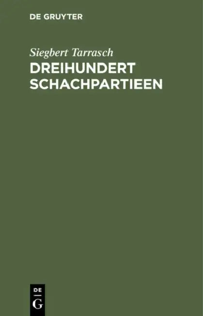 Dreihundert Schachpartieen: Mit Dem Bildnis Und Der Autobiographie Des Verfassers by Siegbert Tarrasch
