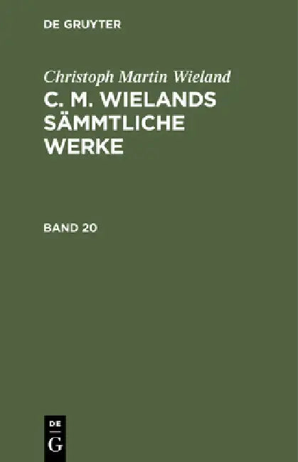 Christoph Martin Wieland: C. M. Wielands Sämmtliche Werke. Band 20 by Christoph Martin Wieland