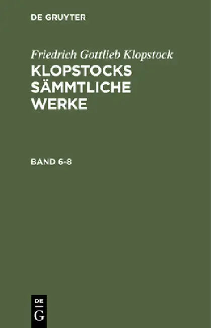 Friedrich Gottlieb Klopstock: Klopstocks Sämmtliche Werke. Band 6-8 by Friedrich Gottlieb Klopstock
