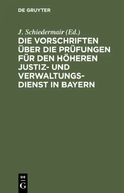 Die Vorschriften Über Die Prüfungen Für Den Höheren Justiz- Und Verwaltungsdienst in Bayern: Und Die Vorschriften Über Die PRAXIS Der Geprüften Bewerb by J. Schiedermair