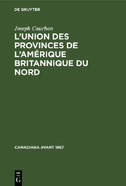 L'Union Des Provinces de l'Amérique Britannique Du Nord by Joseph Cauchon