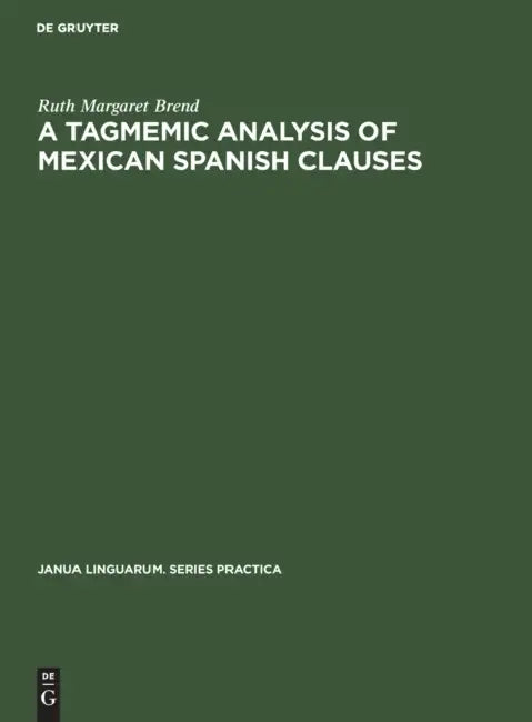 A Tagmemic Analysis of Mexican Spanish Clauses by Ruth Margaret Brend