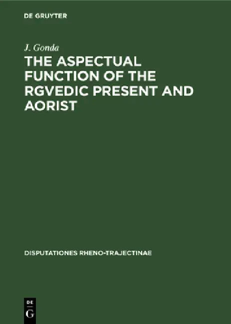 The Aspectual Function of the Rgvedic Present and Aorist by J. Gonda