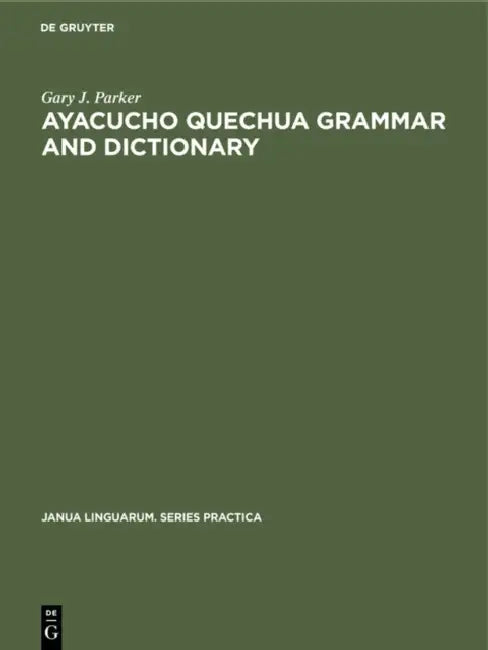 Ayacucho Quechua Grammar and Dictionary by Gary J. Parker