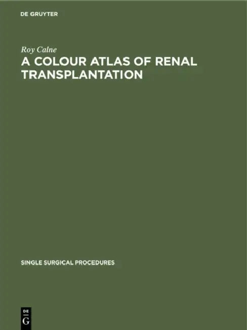 A Colour Atlas of Renal Transplantation by Roy Calne