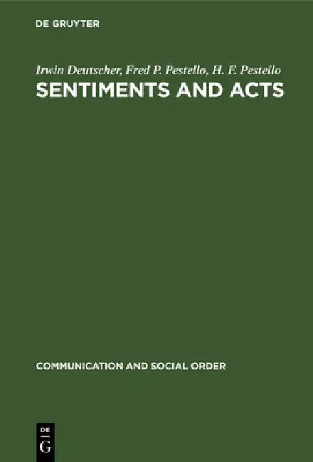 Sentiments and Acts by Irwin Deutscher, Fred P. Pestello, H. F. Pestello