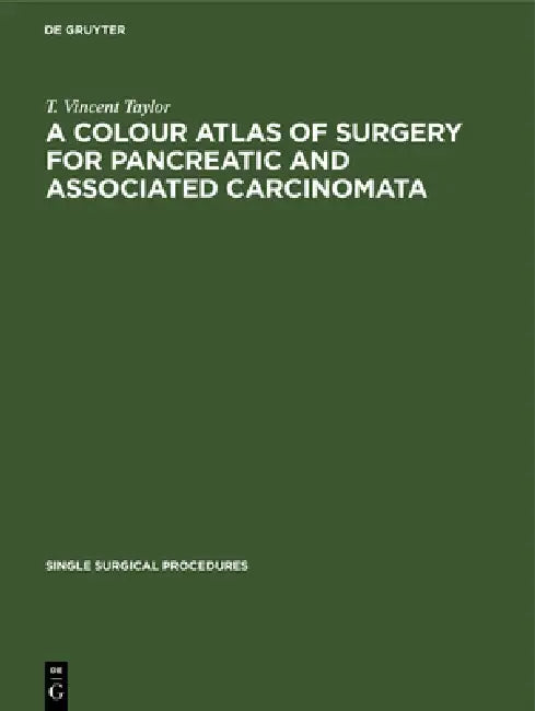 A Colour Atlas of Surgery for Pancreatic and Associated Carcinomata by T. Vincent Taylor