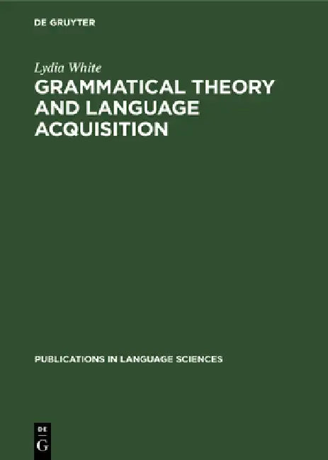 Grammatical Theory and Language Acquisition by Lydia White