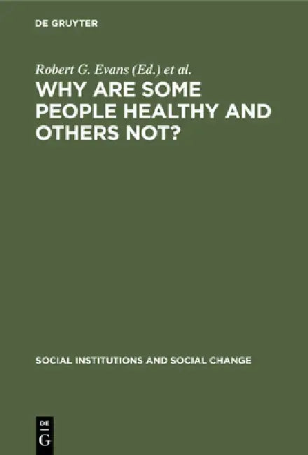 Why Are Some People Healthy and Others Not?: The Determinants of Health of Populations by Robert G. Evans, Morris L. Barer, Theodore R. Marmor