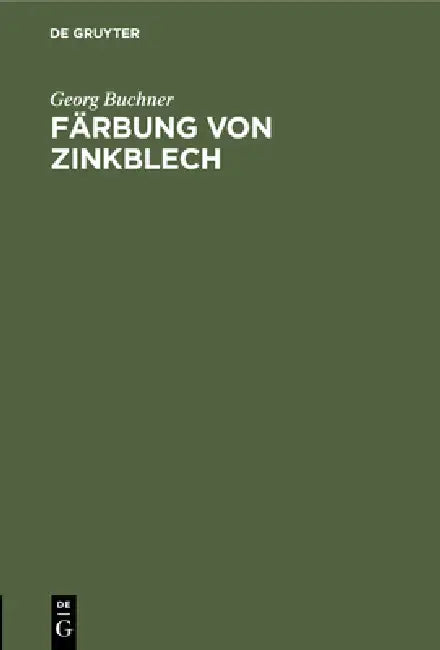 Färbung Von Zinkblech: Vorschriften Und Erfahrungen by Georg Buchner