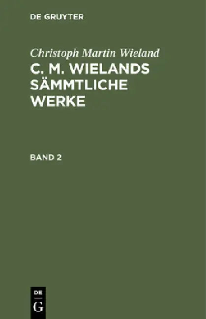 Christoph Martin Wieland: C. M. Wielands Sämmtliche Werke. Band 2 by Christoph Martin Wieland