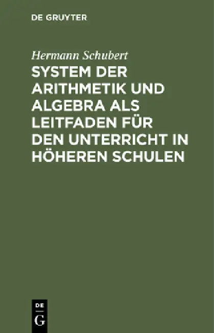 System Der Arithmetik Und Algebra ALS Leitfaden Für Den Unterricht in Höheren Schulen by Hermann Schubert