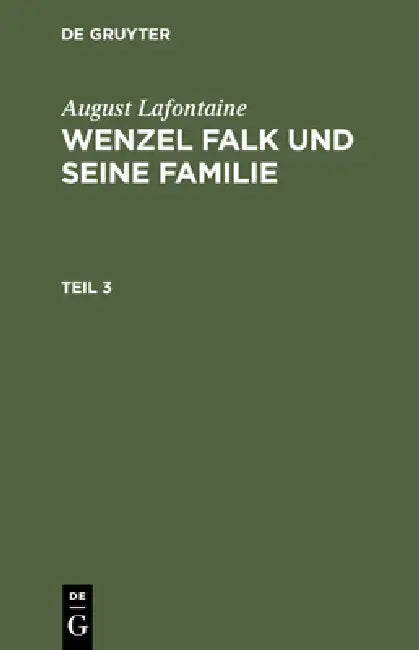 August Lafontaine: Wenzel Falk Und Seine Familie. Teil 3 by August LaFontaine