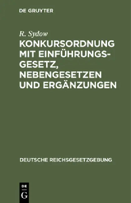 Konkursordnung Mit Einführungsgesetz, Nebengesetzen Und Ergänzungen by R. Sydow