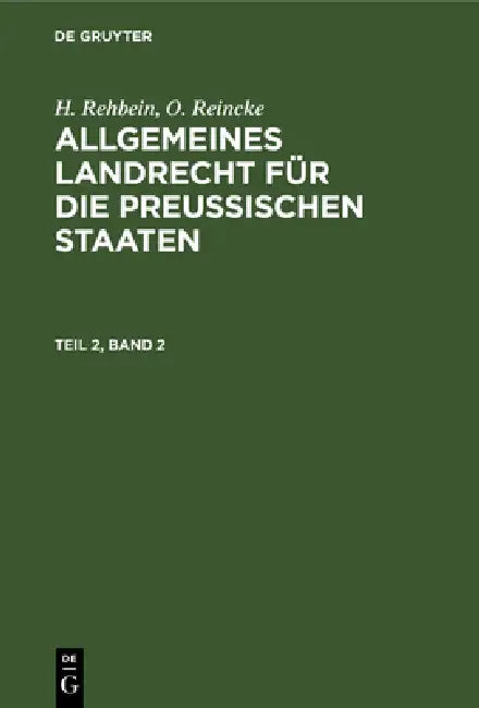 H. Rehbein; O. Reincke: Allgemeines Landrecht Für Die Preußischen Staaten. Teil 2, Band 2 by H. Rehbein, O. Reincke